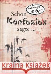 Schon Konfuzius sagte ... : Texte, entnommen aus 