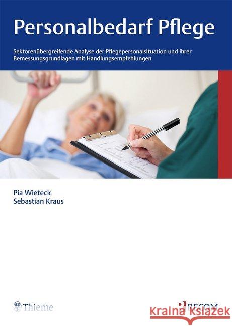 Personalbedarf Pflege : Sektorenübergreifende Analyse der Pflegepersonalsituation und ihrer Bemessungsgrundlagen mit Handlungsempfehlungen Wieteck, Pia; Kraus, Sebastian 9783897521322 Recom Verlag