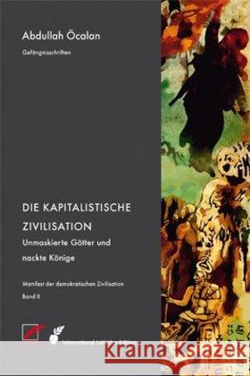 Die Kapitalistische Zivilisation : Unmaskierte Götter und nackte Könige Öcalan, Abdullah 9783897710740