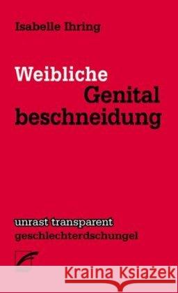 Weibliche Genitalbeschneidung : Eine kontrovers diskutierte Praxis Ihring, Isabelle 9783897711341 Unrast