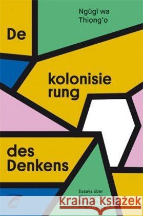 Dekolonisierung des Denkens : Essays über afrikanische Sprachen in der Literatur Ngugi wa Thiong'o 9783897712355 Unrast