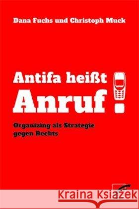 Antifa heißt Anruf! : Organizing als Strategie gegen Rechts Fuchs, Dana; Muck, Christoph 9783897712720