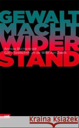 Gewalt. Macht. Widerstand. : G20 - Streitschrift um die Mittel zum Zweck Blechschmidt, Andreas 9783897718296