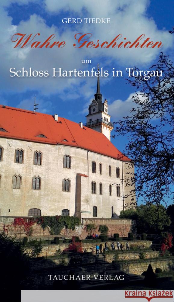 Wahre Geschichten um Schloss Hartenfels in Torgau Tiedke, Gerd 9783897723283 Tauchaer Verlag