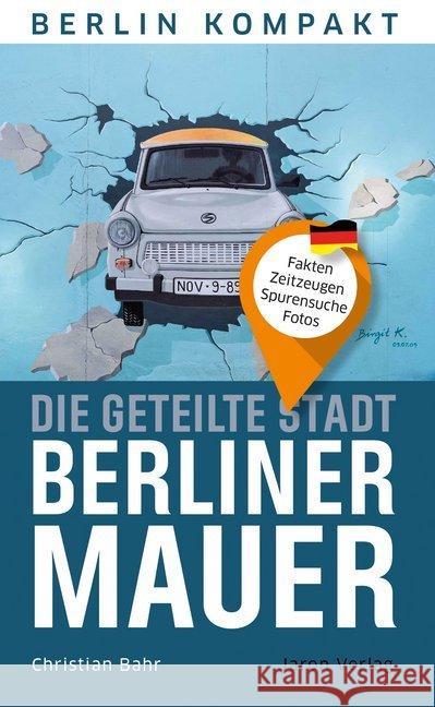 Die geteilte Stadt - Berliner Mauer : Fakten, Zeitzeugen, Spurensuche, Fotos Bahr, Christian 9783897734289