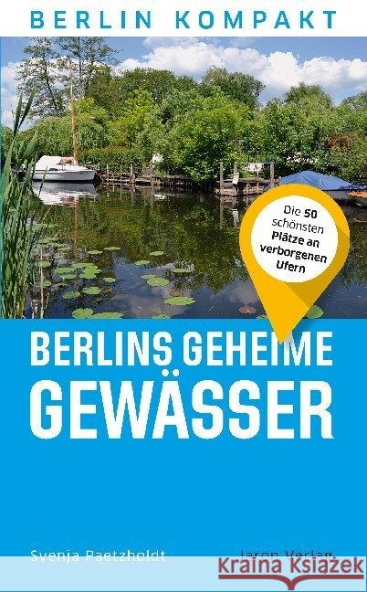 Berlins geheime Gewässer : Die 50 schönsten Plätze an verborgenen Ufern Paetzholdt, Svenja 9783897734340 Jaron Verlag