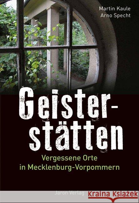 Geisterstätten : Vergessene Orte in Mecklenburg-Vorpommern Kaule, Martin; Specht, Arno 9783897737945 Jaron Verlag
