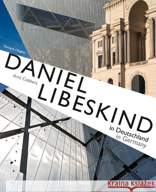 Daniel Libeskind in Deutschland / in Germany : Der Architekt - Sein Leben und seine Bauwerke / The Architect - His Life and His Buildings Cobbers, Arnt 9783897738041 Jaron Verlag