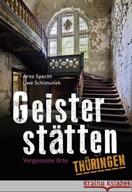 Geisterstätten Thüringen : Vergessene Orte Specht, Arno; Schimunek, Uwe 9783897739475 Jaron Verlag