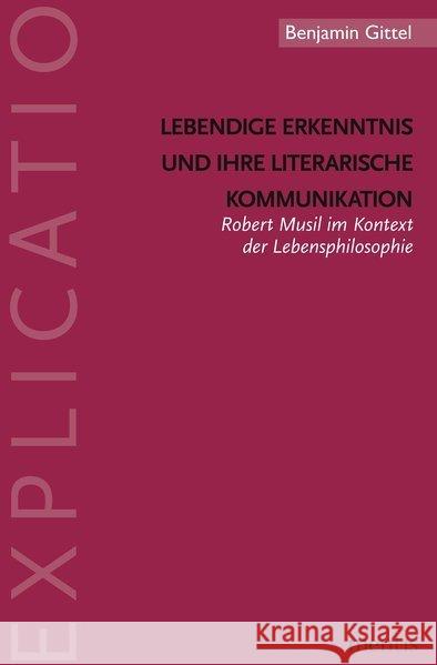 Lebendige Erkenntnis Und Ihre Literarische Kommunikation: Robert Musil Im Kontext Der Lebensphilosophie Gittel, Benjamin 9783897851207