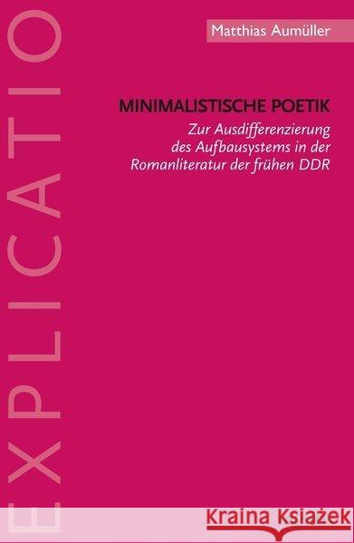 Minimalistische Poetik: Zur Ausdifferenzierung Des Aufbausystemenin Der Romanliteratur Der Frühen Ddr Aumüller, Matthias 9783897851221