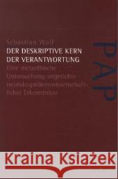 Der Deskriptive Kern Der Verantwortung: Eine Metaethische Untersuchung Angesichts Neurokognitionswissenschaftlicher Erkenntnisse Wolf, Sebastian 9783897852242