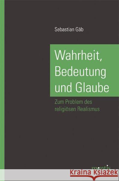 Wahrheit, Bedeutung Und Glaube: Zum Problem Des Religiösen Realismus Gäb, Sebastian 9783897852297 mentis-Verlag