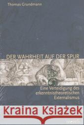 Der Wahrheit Auf Der Spur: Eine Verteidigung Des Erkenntnistheoretischen Externalismus Thomas Grundmann 9783897852990 Brill Mentis