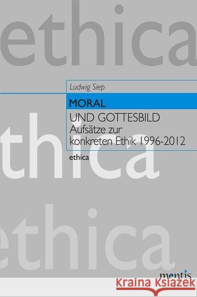 Moral Und Gottesbild: Aufsätze Zur Konkreten Ethik 1996--2012 Siep, Ludwig 9783897853218 mentis-Verlag