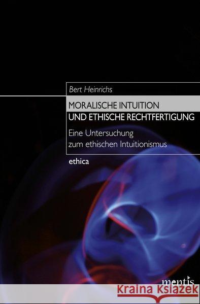 Moralische Intuition Und Ethische Rechtfertigung: Eine Untersuchung Zum Ethischen Intuitionismus Heinrichs, Bert 9783897853256 mentis-Verlag