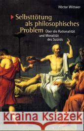 Selbsttötung ALS Philosophisches Problem: Über Die Rationalität Und Moralität Des Suizids Wittwer, Héctor 9783897853997
