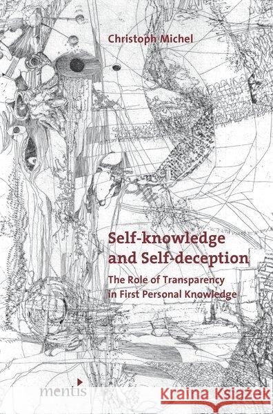 Self-Knowledge and Self-Deception: The Role of Transparency in First Personal Knowledge Michel, Christoph 9783897856455 mentis