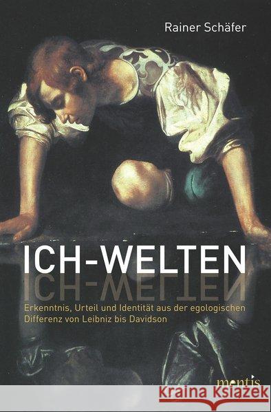 Ich-Welten: Erkenntnis, Urteil Und Identität Aus Der Egologischen Differenz Von Leibniz Bis Davidson Schäfer, Rainer 9783897857933