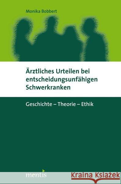 Ärztliches Urteilen Bei Entscheidungsunfähigen Schwerkranken: Geschichte -- Theorie -- Ethik Bobbert, Monika 9783897857964 mentis-Verlag