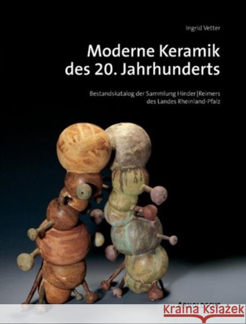 Modern 20th-century Ceramics : Inventory Catalogue of the Hinders/Reimers Collection Ingrid Vetter 9783897902756 Arnoldsche Verlagsanstalt GmbH