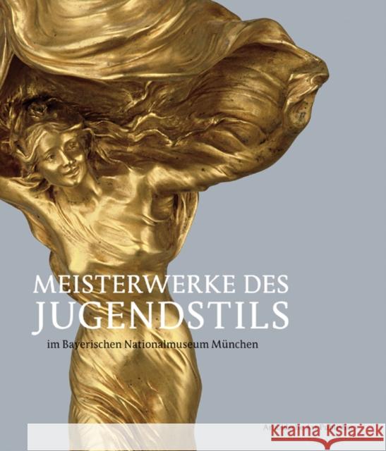 Meisterwerke Des Jugendstils: Aus Dem Bayerischen Nationalmuseum Mnchen Koch, Michael 9783897903333 Arnoldsche Verlagsanstalt GmbH