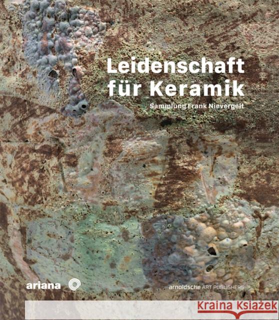 Leidenschaft Für Keramik: Sammlung Frank Nievergelt Schumacher, Anne-Claire 9783897904590 Arnoldsche Verlagsanstalt GmbH