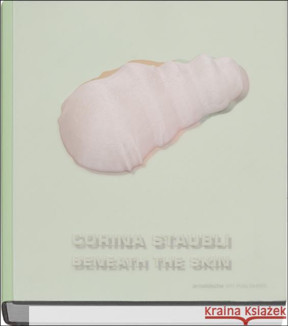 Corina Staubli : Beneath the Skin Nana Pernod Baumgartner & Annaheim Zurich 9783897905146 Arnoldsche Verlagsanstalt GmbH