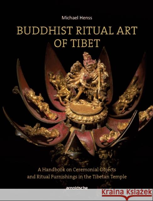 Buddhist Ritual Art of Tibet: A Handbook on Ceremonial Objects and Ritual Furnishings in the Tibetan Temple Henss, Michael 9783897905672 Arnoldsche Verlagsanstalt GmbH