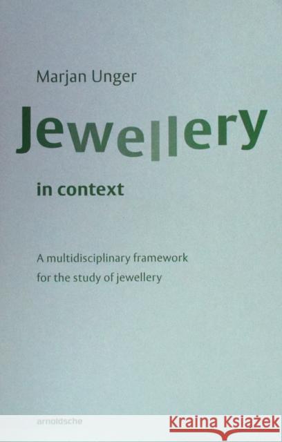 Jewellery in Context: A Multidisciplinary Framework for the Study of Jewellery Unger, Marjan 9783897905795 Arnoldsche
