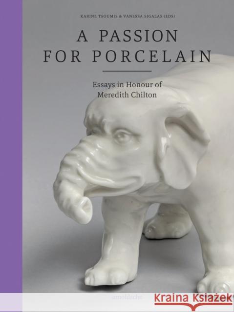 A Passion for Porcelain: Essays in Honour of Meredith Chilton Tsoumis, Karine 9783897905849 Arnoldsche Verlagsanstalt GmbH