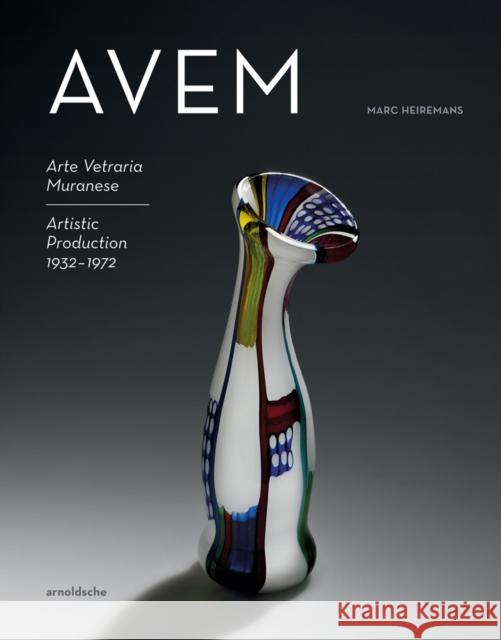 Avem: Arte Vetreria Muranese. Artistic Production 1932-1972 Heiremans, Marc 9783897905887 Arnoldsche Verlagsanstalt GmbH
