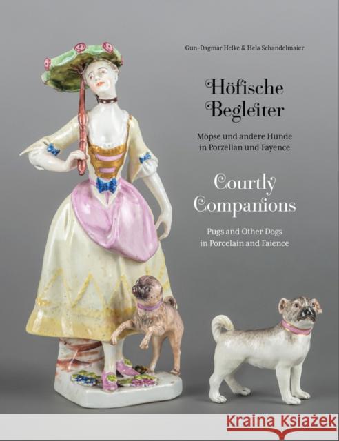 Courtly Companions: Pugs and Other Dogs in Porcelain and Faience Helke, Gun-Dagmar 9783897906006