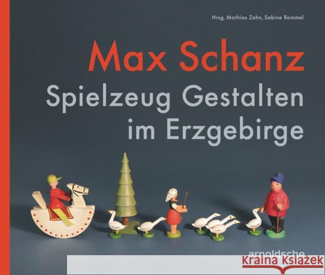 Max Schanz: Spielzeug Gestalten Im Erzgebirge Sabine Rommel Mathias Zahn 9783897906501 Arnoldsche Verlagsanstalt GmbH
