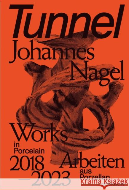 Tunnel - Johannes Nagel: Works in Porcelain-Arbeiten aus Porzellan 2018-2023 Glenn Adamson Esther Niebel John White 9783897906945 Arnoldsche