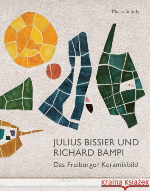 Bissier und Bampi: Das Freiburger Keramikbild Maria Schuly 9783897906976 Arnoldsche