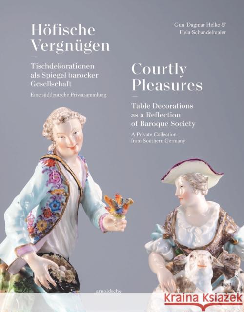Courtly Pleasures: Table Decorations as a Reflection of Baroque Society Hela Schandelmaier 9783897907348 Arnoldsche