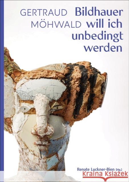 Gertraud Mohwald: Bildhauer will ich unbedingt werden: Texte und Werke Renate Luckner-Bien 9783897907515 Arnoldsche