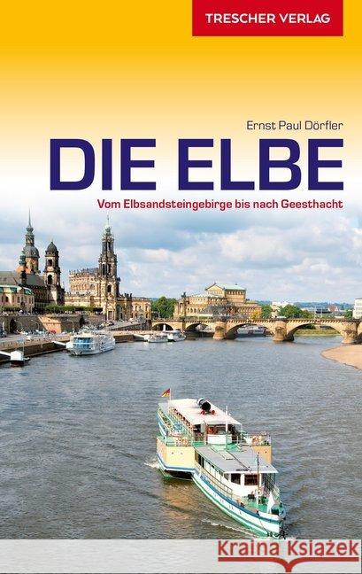 Reiseführer Die Elbe : Vom Elbsandsteingebirge bis nach Geesthacht Dörfler, Ernst P. 9783897944114 Trescher Verlag