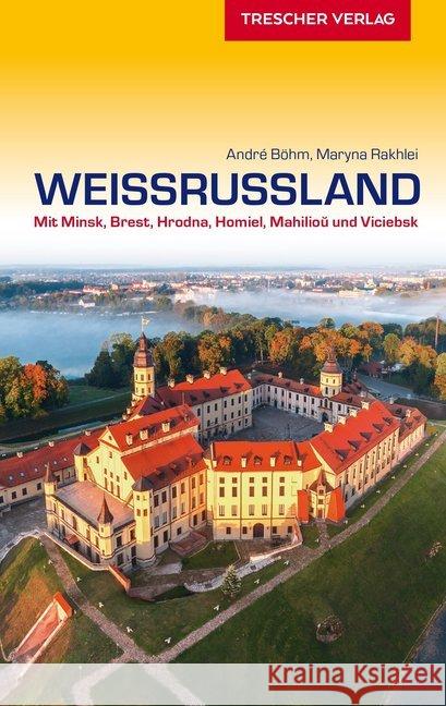 Reiseführer Weißrussland : Mit Minsk, Brest, Hrodna, Homel, Mahiljou und Vicebsk Böhm, André; Rakhlei, Maryna 9783897944619 Trescher Verlag