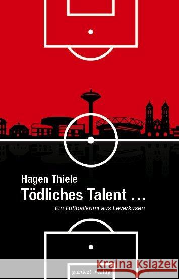 Tödliches Talent . . . : Ein Fußballkrimi aus Leverkusen Thiele, Hagen 9783897962804