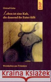 Leben ist eine Kuh, die dauernd ihr Euter füllt : Weisheiten aus Träumen Grön, Ortrud   9783897970489 Edition Humanistische Psychologie - EHP