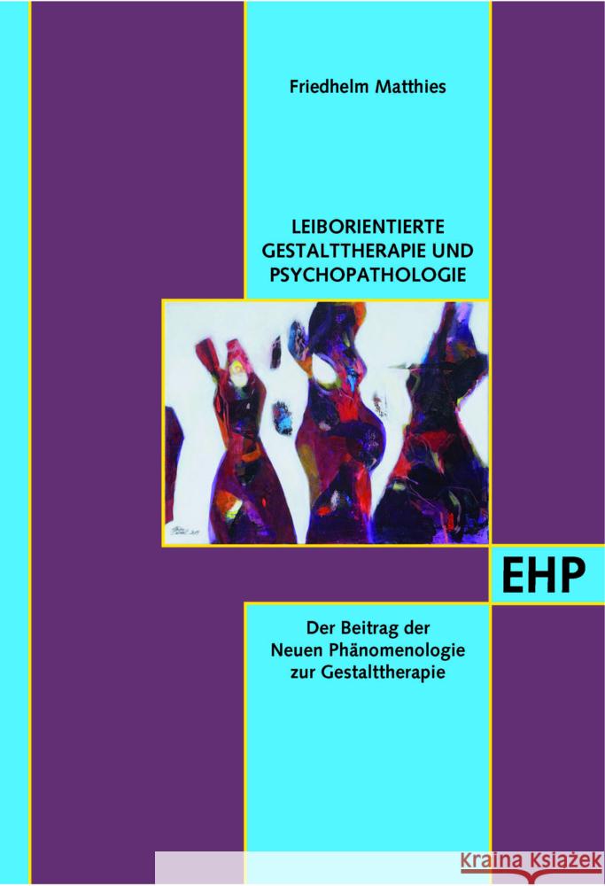 Leib- und Situationsorientierte Gestalttherapie und Psychopathologietierte Gestalttherapie und Psychopathologie Matthies, Friedhelm 9783897971288 Edition Humanistische Psychologie - EHP