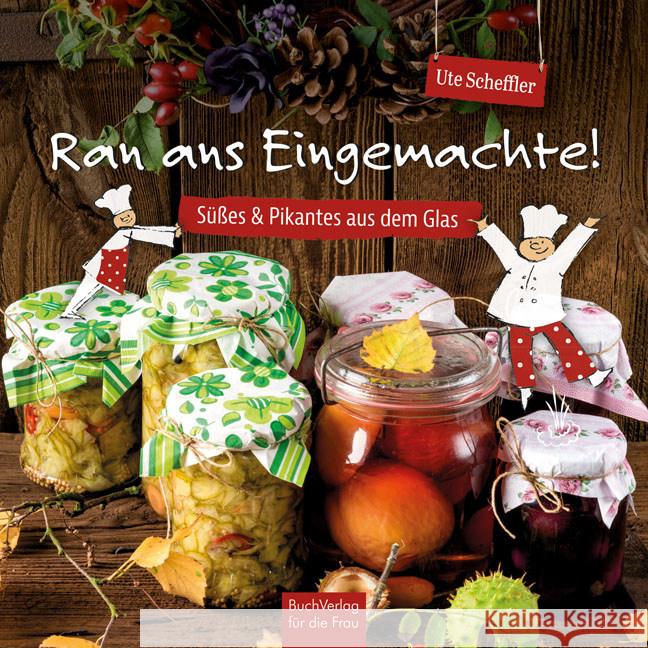 Ran ans Eingemachte! : Süßes & Pikantes aus dem Glas Scheffler, Ute 9783897984813 BuchVerlag für die Frau