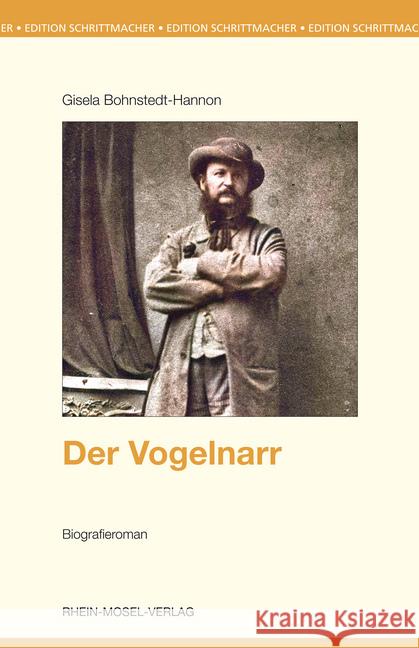 Der Vogelnarr : Biografieroman Bohnstedt-Hannon, Gisela 9783898012362 Rhein-Mosel-Verlag