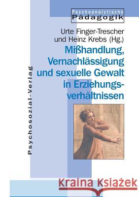 Mißhandlung, Vernachlässigung und sexuelle Gewalt in Erziehungsverhältnissen Urte Finger-Trescher, Heinz Krebs 9783898060080