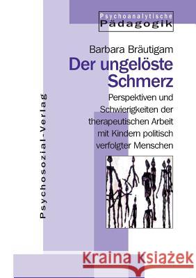 Der ungelöste Schmerz Bräutigam, Barbara 9783898060370 Psychosozial-Verlag