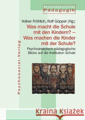 Was macht die Schule mit den Kindern? - Was machen die Kinder mit der Schule? Volker Fröhlich, Rolf Göppel 9783898062213 Psychosozial-Verlag