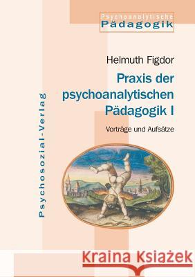 Praxis Der Psychoanalytischen Padagogik I Figdor, Helmuth 9783898065115
