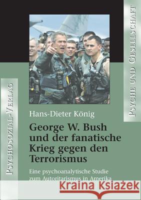 George W. Bush und der fanatische Krieg gegen den Terrorismus König, Hans-Dieter 9783898067898 Psychosozial-Verlag